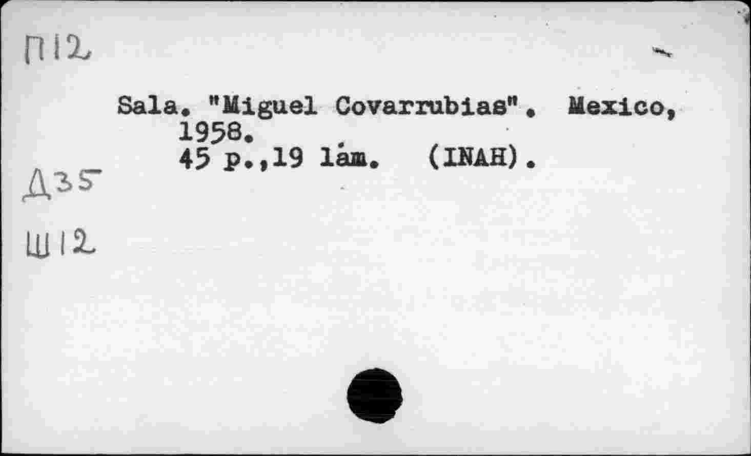 ﻿піг

Sala. "Miguel Covarrubias"•
1958.
45 P.,19 lam. (INAH).
Mexico,
ШІ2.